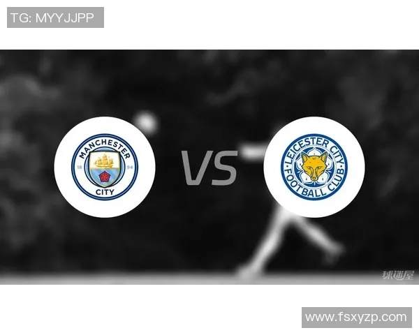 莱斯特城主场迎战曼城期待精彩对决双方争夺英超积分榜关键位置
